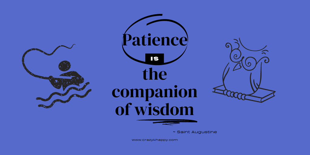 Patience > Wisdom | Crazy4Happy